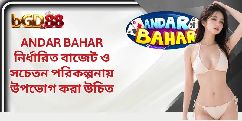 Andar Bahar নির্ধারিত বাজেট ও সচেতন পরিকল্পনায় উপভোগ করা উচিত
