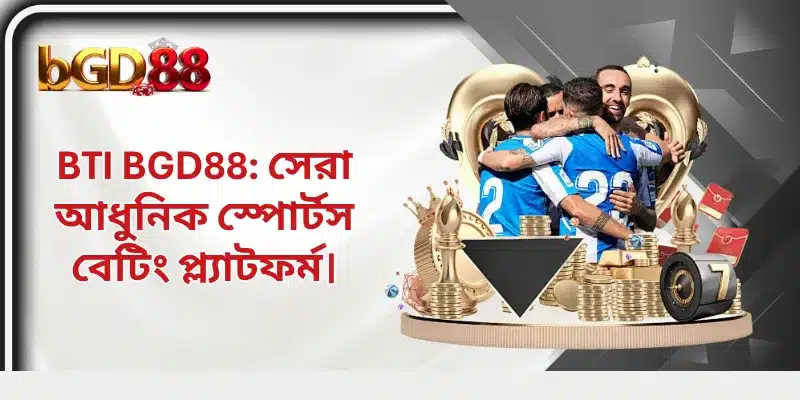 BTI BGD88: সেরা আধুনিক স্পোর্টস বেটিং প্ল্যাটফর্ম।