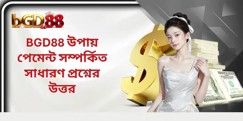 BGD88 উপায় পেমেন্ট সম্পর্কিত সাধারণ প্রশ্নের উত্তর