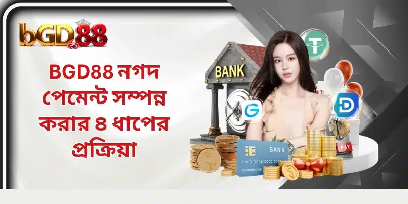BGD88 নগদ পেমেন্ট সম্পন্ন করার ৪ ধাপের প্রক্রিয়া