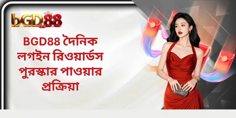BGD88 দৈনিক লগইন রিওয়ার্ডস পুরস্কার পাওয়ার প্রক্রিয়া