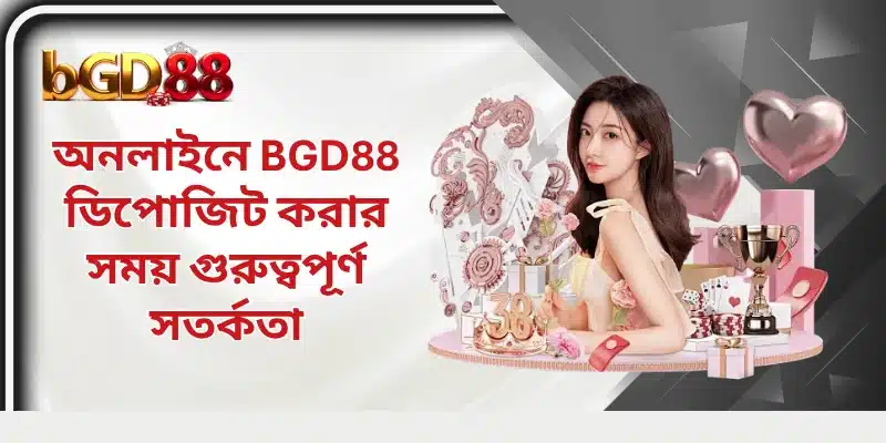 অনলাইনে BGD88 ডিপোজিট করার সময় গুরুত্বপূর্ণ সতর্কতা