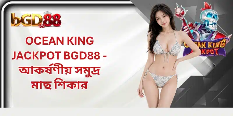Ocean King Jackpot BGD88 - আকর্ষণীয় সমুদ্র মাছ শিকার