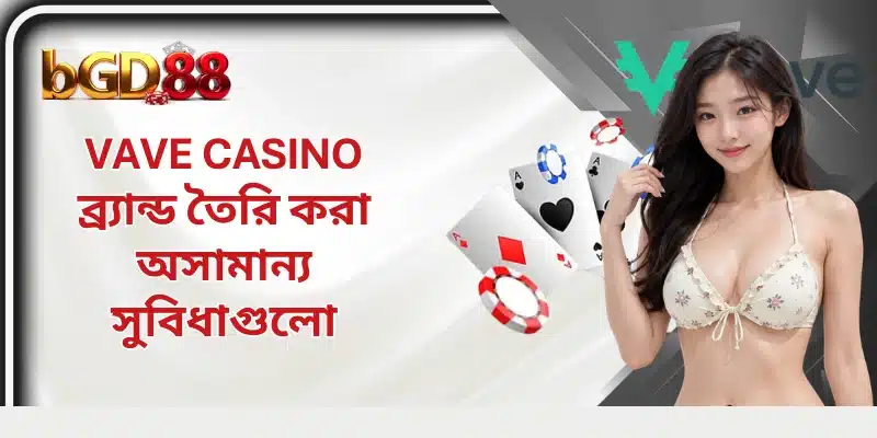 Vave Casino ব্র্যান্ড তৈরি করা অসামান্য সুবিধাগুলো