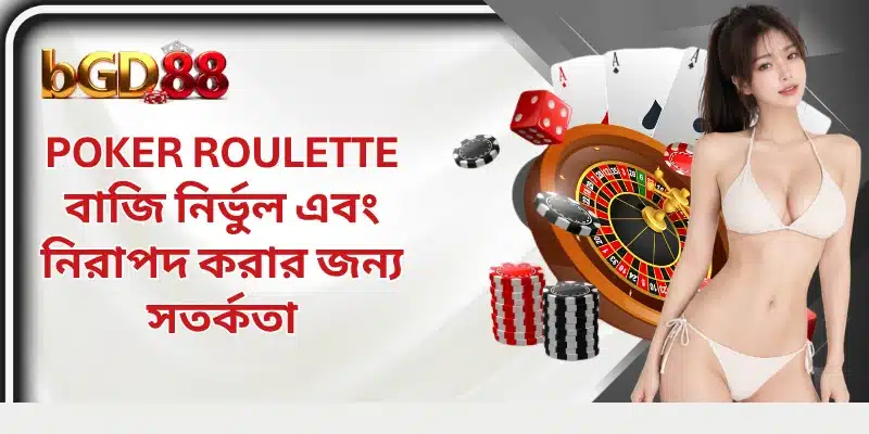 Poker Roulette বাজি নির্ভুল এবং নিরাপদ করার জন্য সতর্কতা