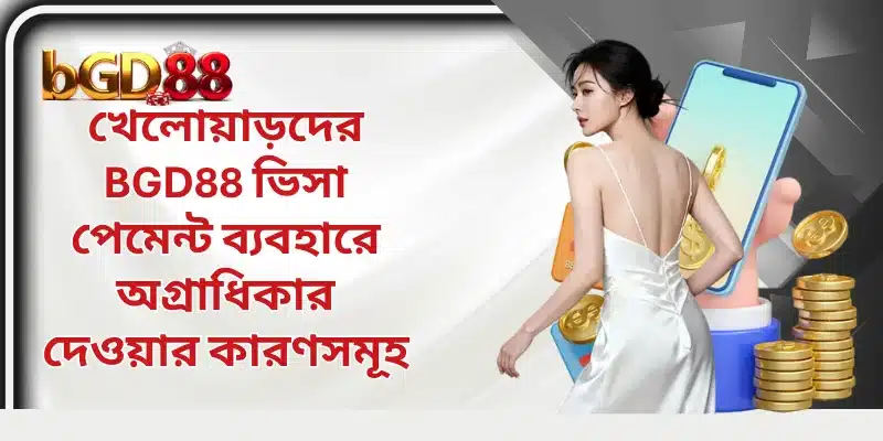 খেলোয়াড়দের BGD88 ভিসা পেমেন্ট ব্যবহারে অগ্রাধিকার দেওয়ার কারণসমূহ