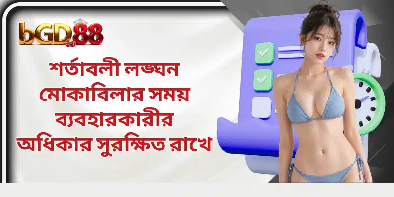 শর্তাবলী লঙ্ঘন মোকাবিলার সময় ব্যবহারকারীর অধিকার সুরক্ষিত রাখে