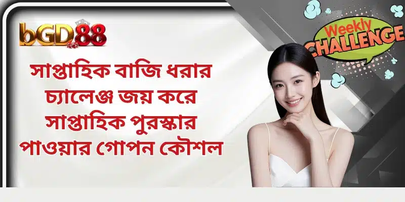 সাপ্তাহিক বাজি ধরার চ্যালেঞ্জ জয় করে সাপ্তাহিক পুরস্কার পাওয়ার গোপন কৌশল