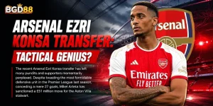 Tactical analysis of Arsenal's £51 million transfer of Ezri Konsa from Aston Villa, exploring Mikel Arteta's strategy despite an already formidable defensive unit.